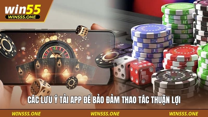tải app win55 5 Các lưu ý tải app để bảo đảm thao tác thuận lợi
