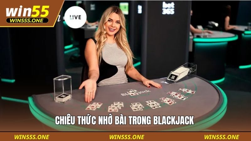 Blackjack Rút Bài Thế Nào Là Chuẩn - Win55 Hướng Dẫn Dễ Hiểu 4 Chiêu thức nhớ bài trong Blackjack