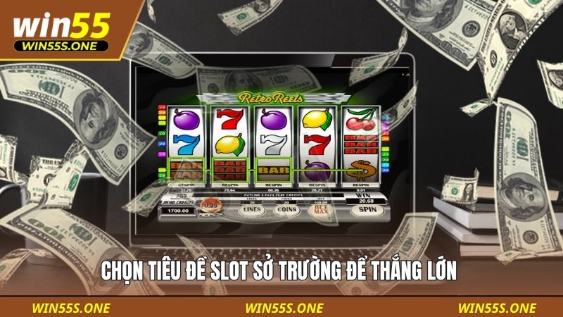 Kinh Nghiệm Quay Hũ Với Vốn Thấp Cực Kỳ Hiệu Quả Của Win55 4 Chọn tiêu đề slot sở trường để thắng lớn