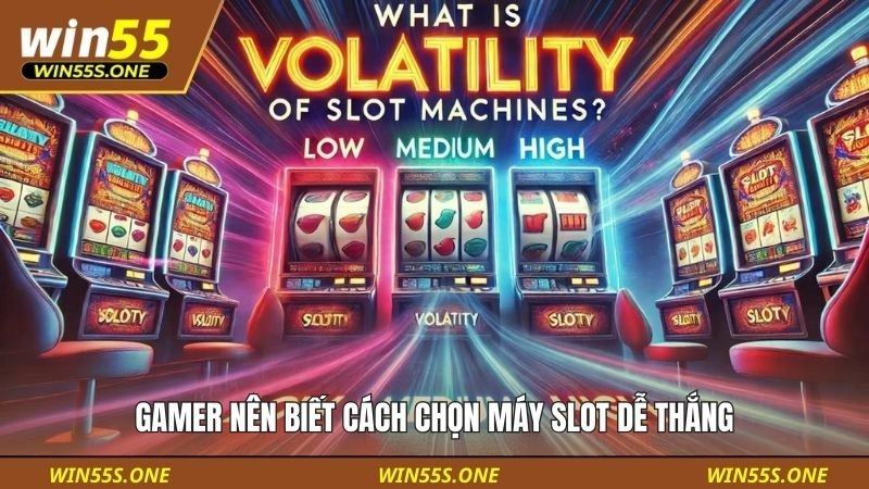 Cách Chọn Máy Slot Dễ Thắng - Win55 Tiết Lộ 2 Phương Pháp 2 Gamer nên biết cách chọn máy slot dễ thắng
