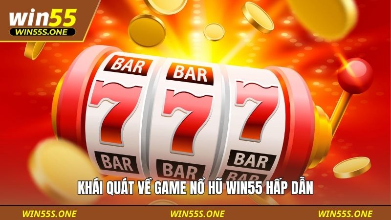 Kinh Nghiệm Quay Hũ Với Vốn Thấp Cực Kỳ Hiệu Quả Của Win55 2 Khái quát về game nổ hũ Win55 hấp dẫn