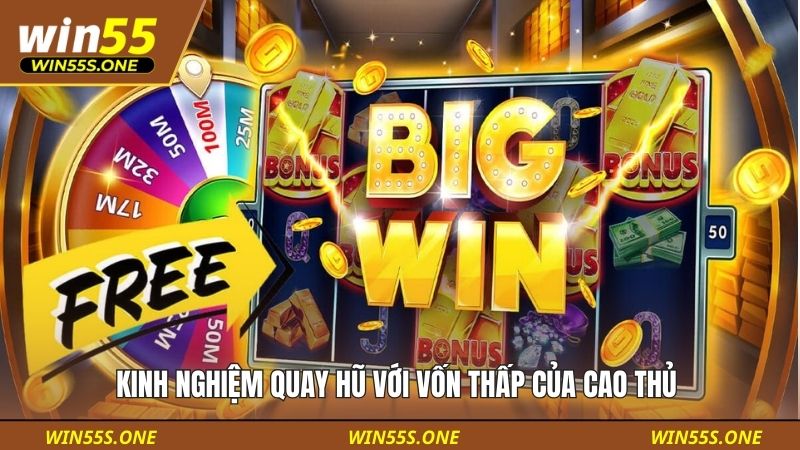 Kinh Nghiệm Quay Hũ Với Vốn Thấp Cực Kỳ Hiệu Quả Của Win55 5 Kinh nghiệm quay hũ với vốn thấp của cao thủ