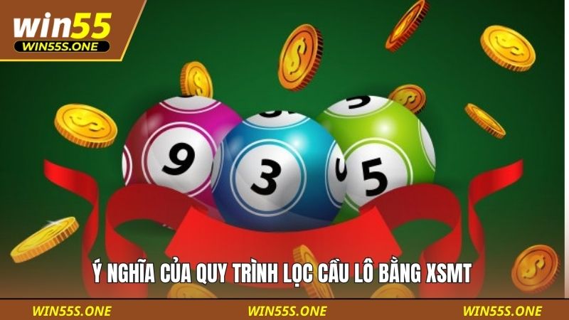 Lọc Cầu Lô Bằng XSMT - Đọc Vị Nhịp Số Miền Trung Win55 2 Ý nghĩa của quy trình lọc cầu lô bằng XSMT