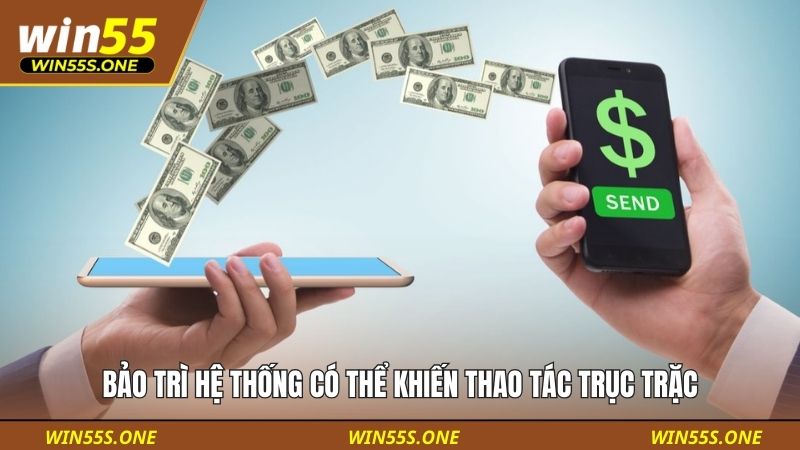 nạp tiền win55 5 Bảo trì hệ thống có thể khiến thao tác nạp tiền Win55 trục trặc