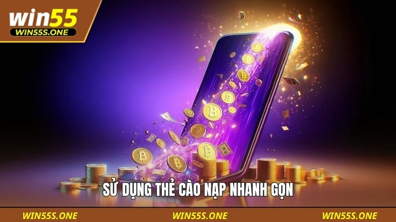 nạp tiền win55 1 Sử dụng thẻ cào nạp nhanh gọn