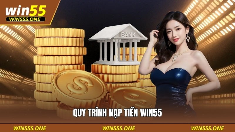 Win55 14 Quy trình giao dịch nạp tiền vô cùng đơn giản