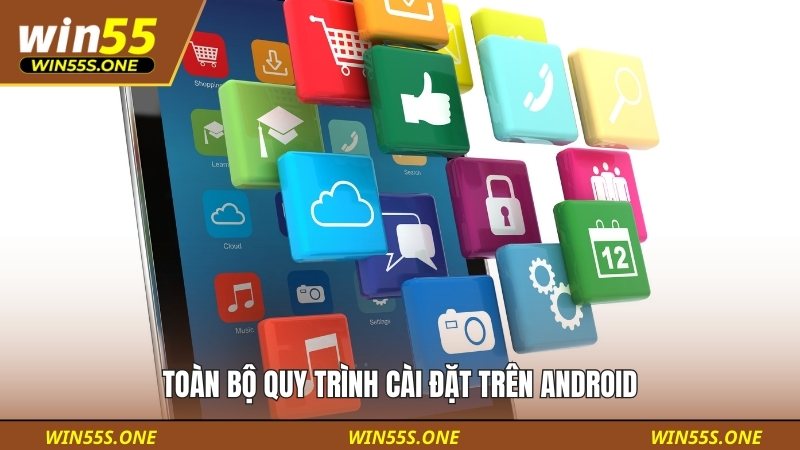 tải app win55 2 Toàn bộ quy trình cài đặt trên Android