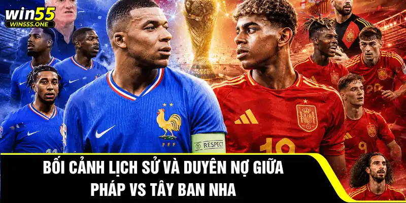 Pháp Đấu Với Tây Ban Nha - Trận Cầu Đỉnh Cao World Cup 2026 8 Bối cảnh lịch sử và duyên nợ giữa Pháp vs Tây Ban Nha