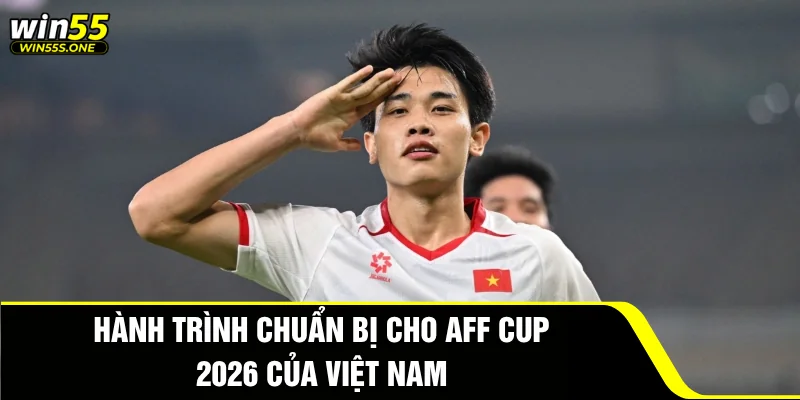 AFF Cup 2026 – Đánh Giá Sức Mạnh Đội Tuyển Việt Nam 3 Hành trình chuẩn bị cho AFF Cup 2026 của Việt Nam