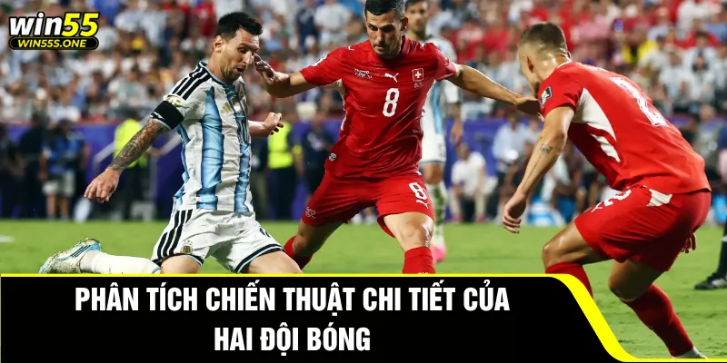 Phân Tích Argentina Đấu Với Thuỵ Sĩ Cực Chuẩn Tại Win55 3 Phân tích chiến thuật chi tiết của hai đội bóng