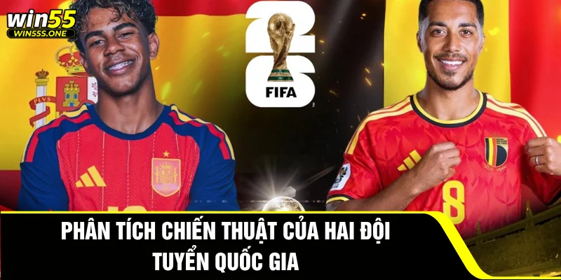 Tây Ban Nha Đấu Với Bỉ - Kèo Bóng Đỉnh Cao Tại Win55 3 Phân tích chiến thuật của hai đội tuyển quốc gia