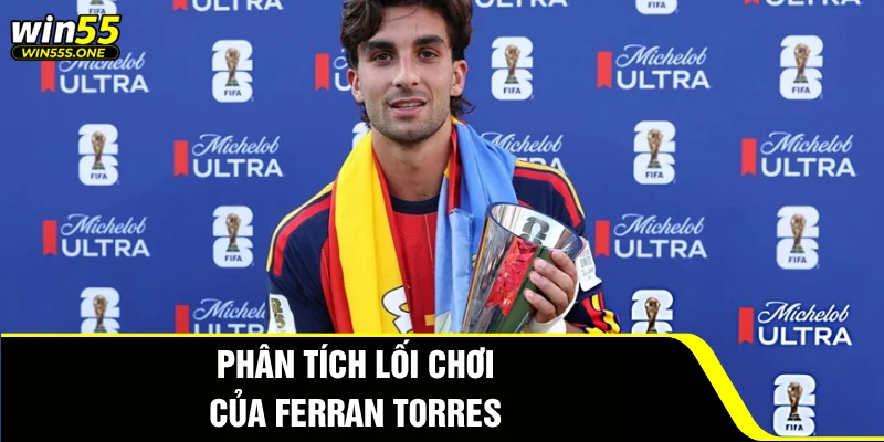 Ferran Torres - Dấu Ấn Trong Chiến Thắng Tại World Cup 2026 3 Phân tích lối chơi của Ferran Torres