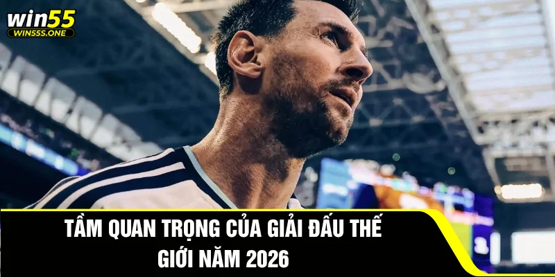 Lionel Messi - Khát Vọng Đứng Đầu BXH Vua Phá Lưới WC2026 3 Tầm quan trọng của giải đấu thế giới năm 2026