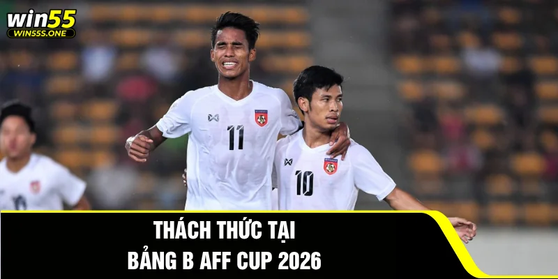 Đội Tuyển Bóng Đá Quốc Gia Myanmar - Lực Lượng Mới AFF Cup 3 Thách thức tại bảng B AFF Cup 2026
